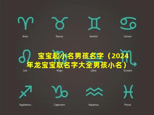 宝宝起小名男孩名字（2024年龙宝宝取名字大全男孩小名）