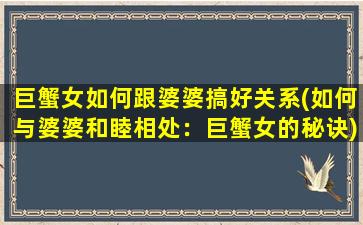 巨蟹女如何跟婆婆搞好关系(如何与婆婆和睦相处：巨蟹女的秘诀)