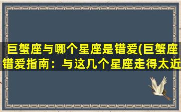 巨蟹座与哪个星座是错爱(巨蟹座错爱指南：与这几个星座走得太近，可能会走火入魔)