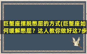 巨蟹座摆脱憋屈的方式(巨蟹座如何缓解憋屈？达人教你做好这7步！)