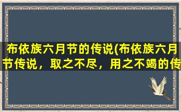 布依族六月节的传说(布依族六月节传说，取之不尽，用之不竭的传奇)