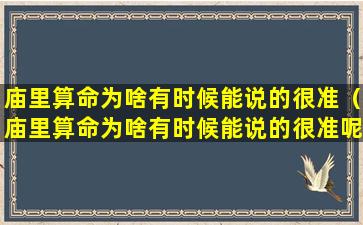 庙里算命为啥有时候能说的很准（庙里算命为啥有时候能说的很准呢）