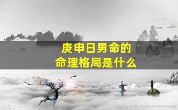 庚申日男命的命理格局是什么