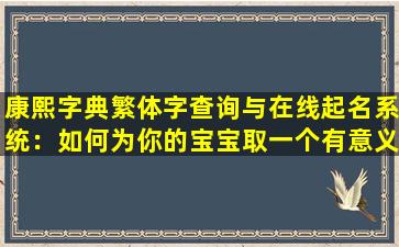 康熙字典繁体字查询与在线起名系统：如何为你的宝宝取一个有意义的名字