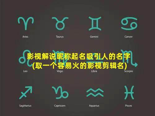 影视解说昵称起名吸引人的名字(取一个容易火的影视剪辑名)