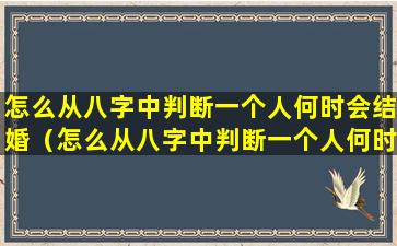 怎么从八字中判断一个人何时会结婚（怎么从八字中判断一个人何时会结婚呢）