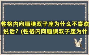 性格内向腼腆双子座为什么不喜欢说话？(性格内向腼腆双子座为什么不喜欢说话呢）