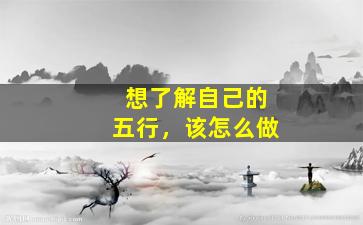 想了解自己的五行，该怎么做