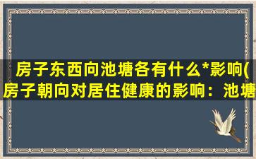 房子东西向池塘各有什么*影响(房子朝向对居住健康的影响：池塘对房子的*影响)