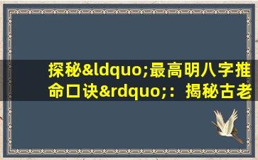 探秘“最高明八字推命口诀”：揭秘古老命理学的奥秘