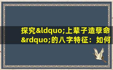 探究“上辈子造孽命”的八字特征：如何解读与应对