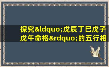 探究“戊辰丁巳戊子戊午命格”的五行相生相克及其对个人命运的影响