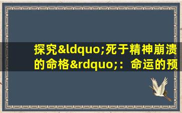 探究“死于精神崩溃的命格”：命运的预兆还是心理健康的警示