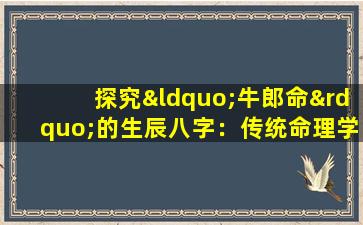 探究“牛郎命”的生辰八字：传统命理学中的独特解读