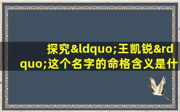 探究“王凯锐”这个名字的命格含义是什么