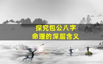 探究包公八字命理的深层含义