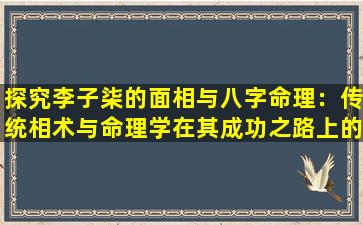 探究李子柒的面相与八字命理：传统相术与命理学在其成功之路上的角色