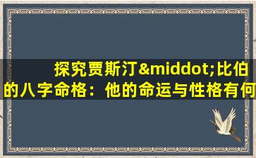 探究贾斯汀·比伯的八字命格：他的命运与性格有何关联