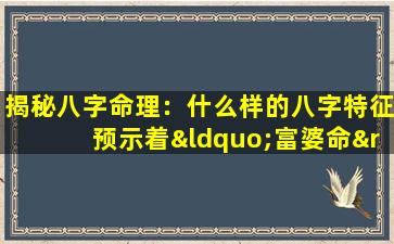 揭秘八字命理：什么样的八字特征预示着“富婆命”