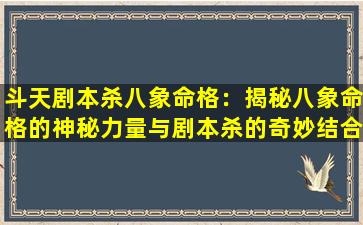 斗天剧本杀八象命格：揭秘八象命格的神秘力量与剧本杀的奇妙结合