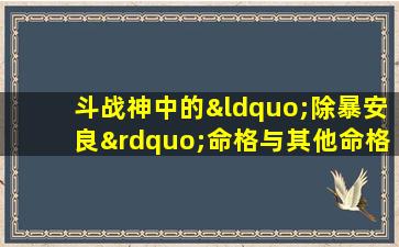 斗战神中的“除暴安良”命格与其他命格有何区别