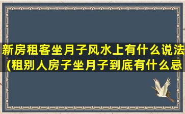 新房租客坐月子风水上有什么说法(租别人房子坐月子到底有什么忌讳)