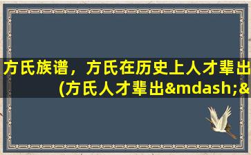 方氏族谱，方氏在历史上人才辈出(方氏人才辈出——历史上的方氏族谱)