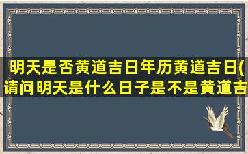 明天是否黄道吉日年历黄道吉日(请问明天是什么日子是不是黄道吉日)