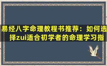 易经八字命理教程书推荐：如何选择zui适合初学者的命理学习指南