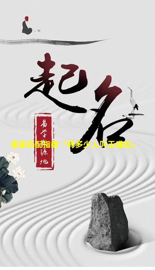 星座匹配指数「有多少人叫王盛松」