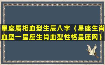 星座属相血型生辰八字（星座生肖血型一星座生肖血型性格星座网）