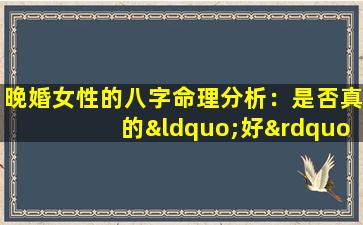 晚婚女性的八字命理分析：是否真的“好”