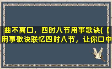 曲不离口，四时八节用事歌诀(【用事歌诀联忆四时八节，让你口中曲曲更生机】)