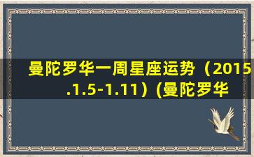 曼陀罗华一周星座运势（2015.1.5-1.11）(曼陀罗华2021星座运势）