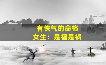 有侠气的命格女生：是福是祸