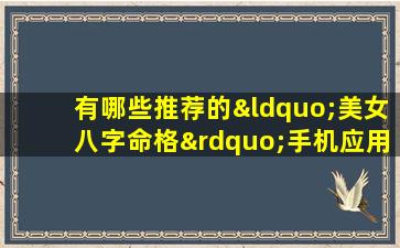 有哪些推荐的“美女八字命格”手机应用程序