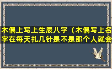 木偶上写上生辰八字（木偶写上名字在每天扎几针是不是那个人就会,倒霉）