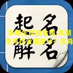 本期生肖找金福,本期生肖找金福是什彳生肖