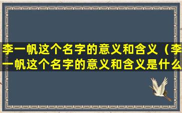 李一帆这个名字的意义和含义（李一帆这个名字的意义和含义是什么）