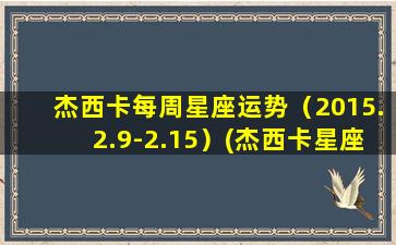 杰西卡每周星座运势（2015.2.9-2.15）(杰西卡星座运势2020）