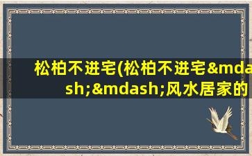 松柏不进宅(松柏不进宅——风水居家的禁忌之一)