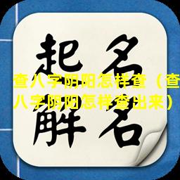 查八字阴阳怎样查（查八字阴阳怎样查出来）