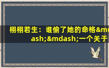 栩栩若生：谁偷了她的命格——一个关于命运与秘密的疑问