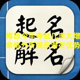 梅西今年夺冠几率大增命格分析揭示潜在优势