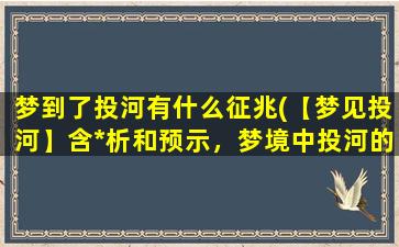 梦到了投河有什么征兆(【梦见投河】含*析和预示，梦境中投河的寓意与分析)