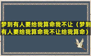 梦到有人要给我算命我不让（梦到有人要给我算命我不让给我算命）