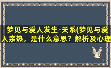 梦见与爱人发生-关系(梦见与爱人亲热，是什么意思？解析及心理学解释)