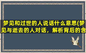 梦见和过世的人说话什么意思(梦见与逝去的人对话，解析背后的含义)