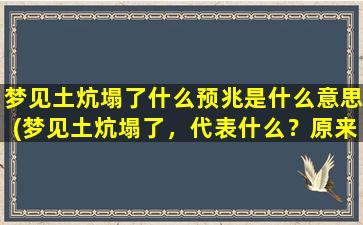 梦见土炕塌了什么预兆是什么意思(梦见土炕塌了，代表什么？原来是这个预兆！)