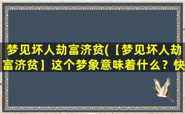 梦见坏人劫富济贫(【梦见坏人劫富济贫】这个梦象意味着什么？快来了解！)